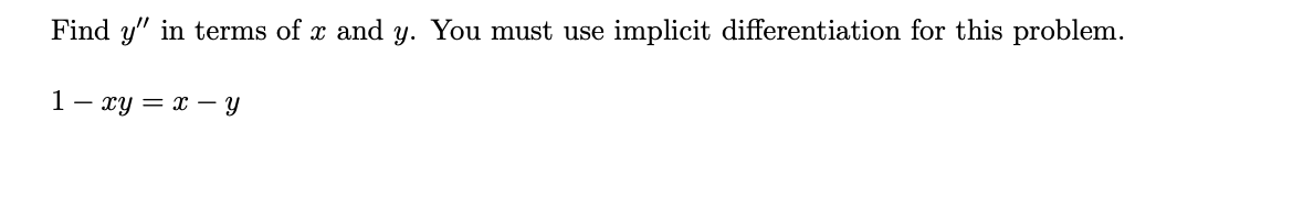 Find y" in terms of x and y. You must use implicit differentiation for this problem.
1- xy = x – y
