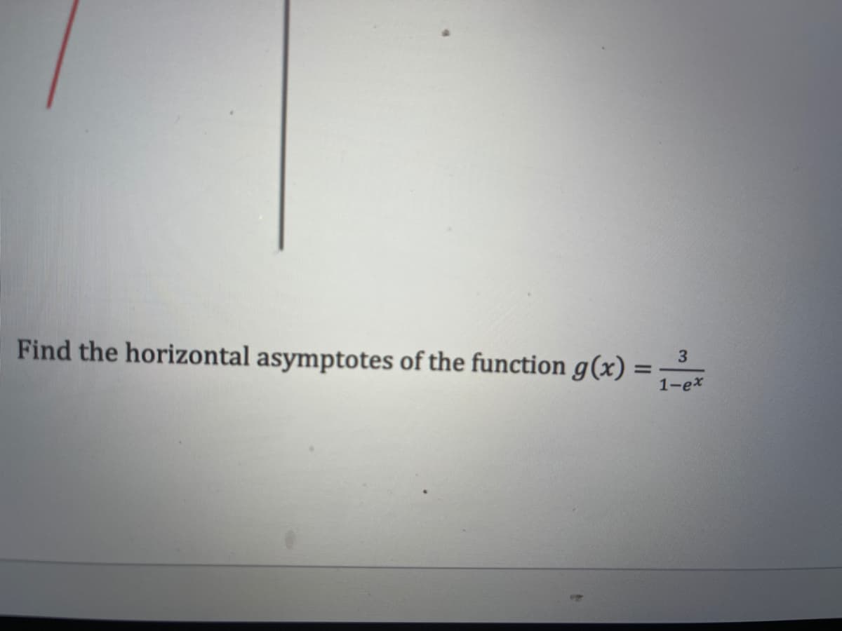 Find the horizontal asymptotes of the function g(x) =
3
1-ex
