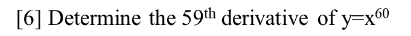 [6] Determine the 59th derivative of y=x60
