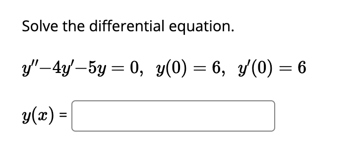 Solve the differential equation.
y"-4y-5y = 0, y(0) = 6, y'(0) = 6
y(x) =