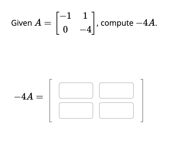 Given A = =
-4A
=
[4
-1 1
compute -4A.