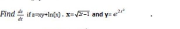 Find ifz-xy+ln(x). x=/r-I and y= e
dt
