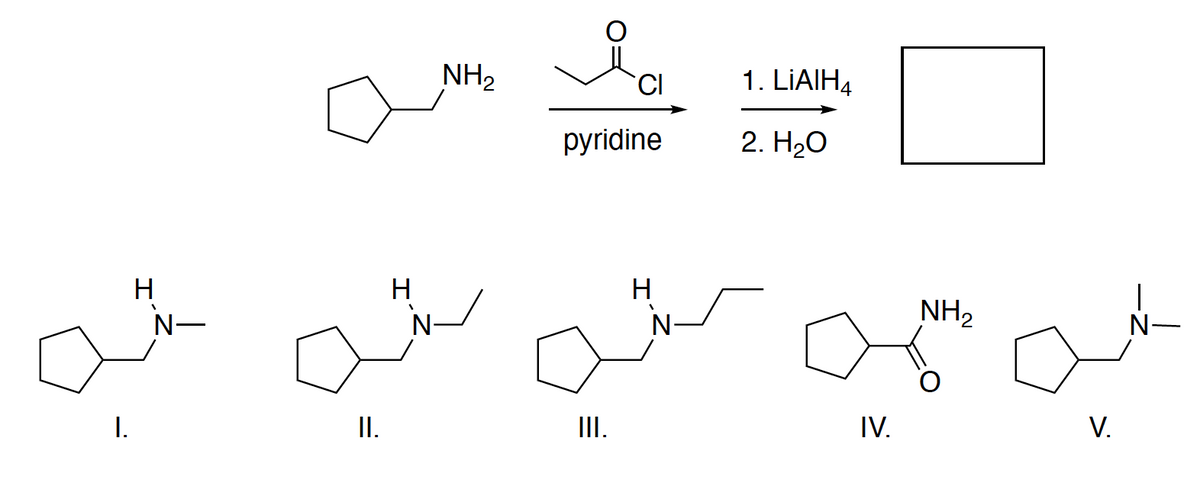 I.
H
II.
H
NH₂
ia
pyridine
III.
H
N-
1. LIAIH4
2. H₂O
IV.
NH₂
V.