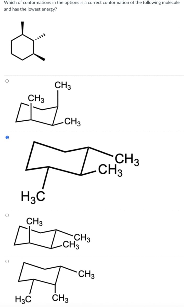 Which of conformations in the options is a correct conformation of the following molecule
and has the lowest energy?
O
CH3
CH3
it
CH3
H3C
CH3
CH3
CH3
CH3
CH3
H3C CH3
CH3