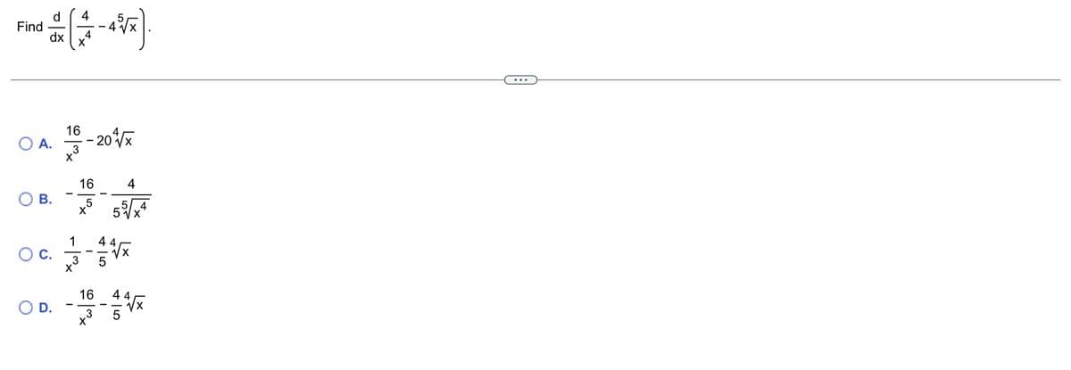 Find
d 4
dx
A.
B.
C.
D.
16
- 204√√x
15-20
3
X
-
16
5
-4
1 4
3 5
16
4
5√x
44
5
