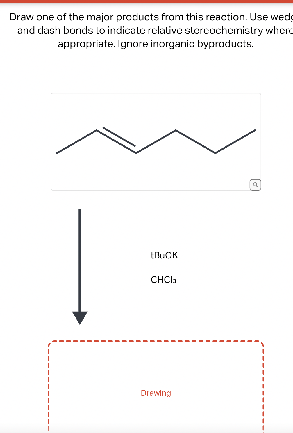 Draw one of the major products from this reaction. Use wedg
and dash bonds to indicate relative stereochemistry where
appropriate. Ignore inorganic byproducts.
tBuOK
CHCI 3
Drawing