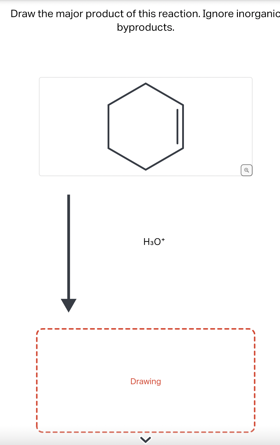 Draw the major product of this reaction. Ignore inorganic
byproducts.
H3O+
Drawing