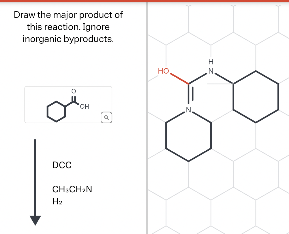 Draw the major product of
this reaction. Ignore
inorganic byproducts.
DCC
OH
CH3CH2N
H₂
✓
HO
N.
H
N