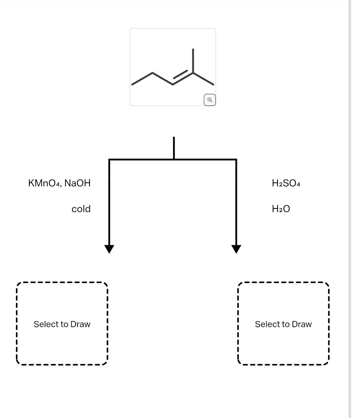 KMnO4, NaOH
cold
Select to Draw
Q
H2SO4
H₂O
Select to Draw