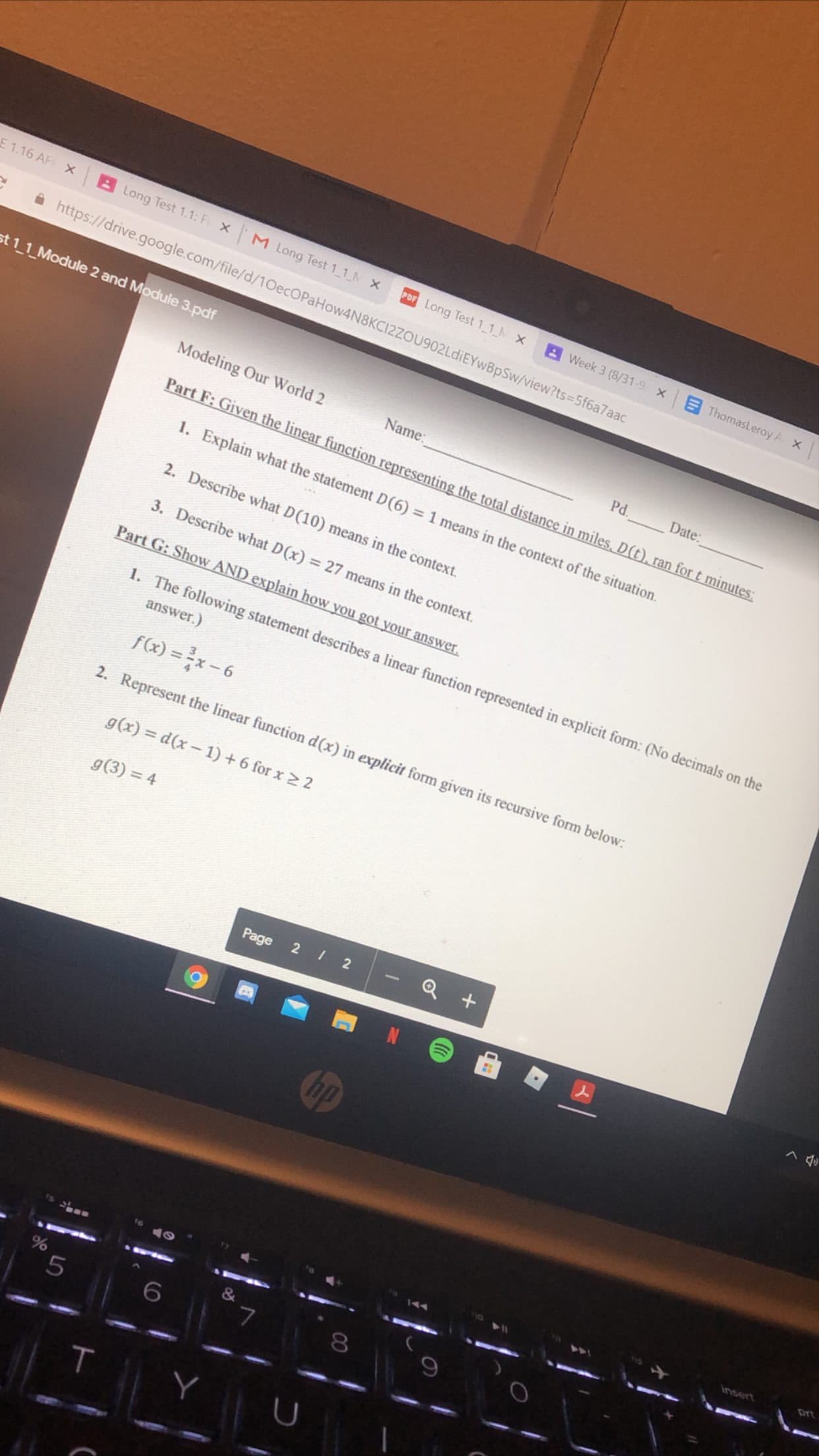 Week 3 (8/31-9x
E ThomasLeroy A X
EYWBPSW/view?ts=5f6a7aac
eling Our World 2
Name:
Pd.
Date:
Part F: Given the linear function representing the total distance in miles, D(t), ran for t minutes:
1. Explain what the statement D(6) = 1 means in the context of the situation.
2. Describe what D(10) means in the context.
3. Describe what D(x) = 27 means in the context.
Part G: Show AND explain how you got your answer.
1. The following statement describes a lin
answer.)
f(x) = 2
