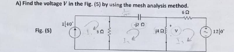 A) Find the voltage V in the Fig. (5) by using the mesh analysis method.
1|40
-j2 n
Fig. (5)
120
V
In
2.
