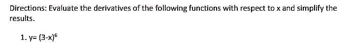 Directions: Evaluate the derivatives of the following functions with respect to x and simplify the
results.
1. у3 (3-x)6
