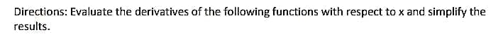 Directions: Evaluate the derivatives of the following functions with respect to x and simplify the
results.
