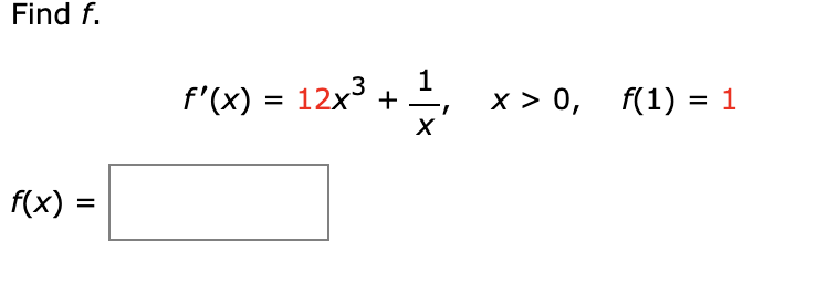 Find f.
f'(x) = 12x3
1
х> 0, f(1) %3D 1
f(x) :
=
