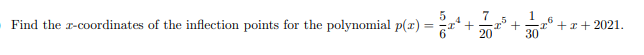 7
Find the r-coordinates of the inflection points for the polynomial p(x)
" +r+ 2021.
30
%3D
20
