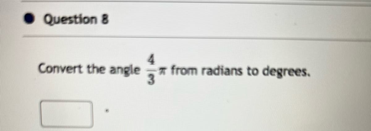 ● Question 8
4
Convert the angle - from radians to degrees.