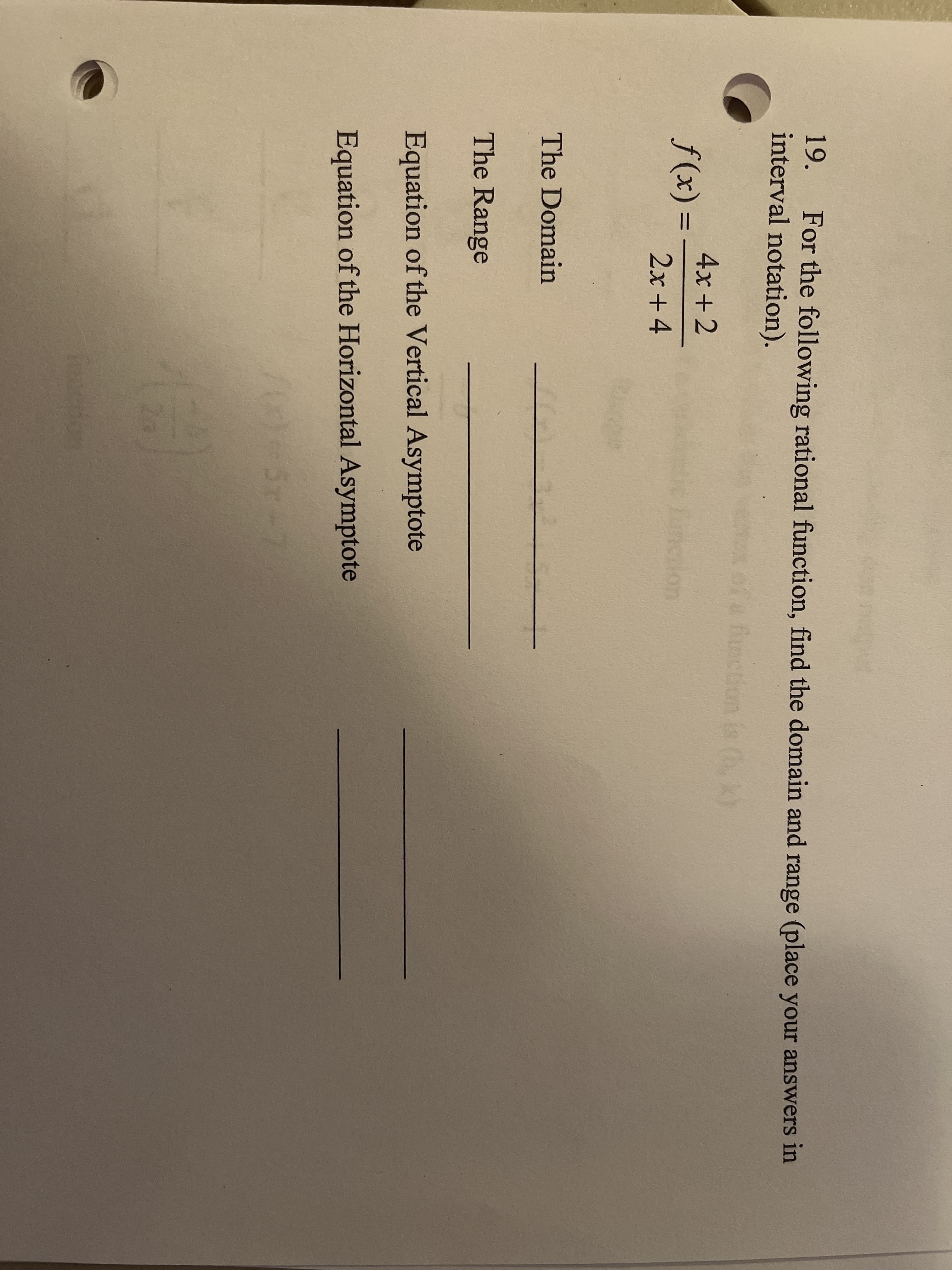 For the following rational function, find the domain and range (place your answers in
interval notation).
19.
f
function is (h,k)
4x +2
f(x) =
Lancslon
2x + 4
The Domain
The Range
Equation of the Vertical Asymptote
Equation of the Horizontal Asymptote
24)
