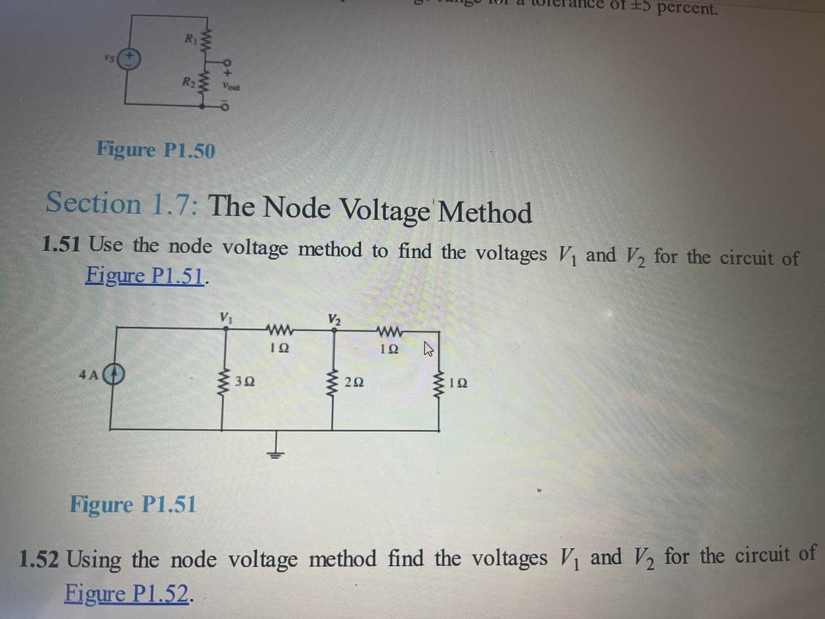 VS
R2
Yout
of +5 percent.
Figure P1.50
Section 1.7: The Node Voltage Method
1.51 Use the node voltage method to find the voltages V₁ and V2 for the circuit of
Figure P1.51.
V₁
V₂
ww
www
10
ΙΩ
W
4 A
3Ω
www
202
ΤΩ
Figure P1.51
1.52 Using the node voltage method find the voltages V₁ and V2 for the circuit of
Figure P1.52.