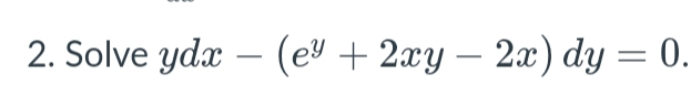 2. Solve ydat — (e" + 2лу — 2л") dy — 0.
