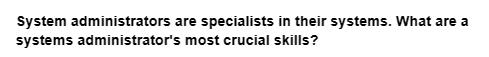 System administrators
systems administrator's
are specialists in their systems. What are a
most crucial skills?