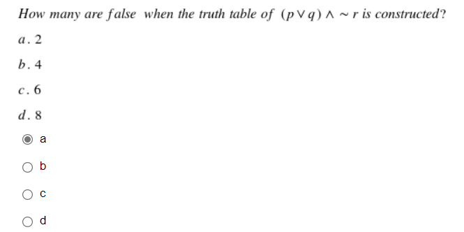 How many are false when the truth table of (p v q) ^ ~r is constructed?
а. 2
b.4
с. 6
d. 8
a
b
d.
