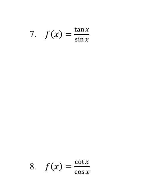7. f(x) =
8. f(x):
tan x
sin x
cotx
COS X