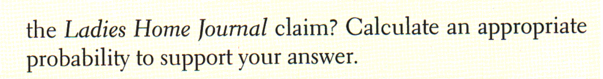 the Ladies Home Journal claim? Calculate an
probability to support your answer.
appropriate
