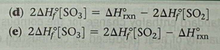 (d) 2AHƒ[SO3] :
AHXN – 2AH{[SO2]
%D
rxn
(e) 2AHƒ[SO3] = 2AHƒ[SO2] – AHIxn
%3D
