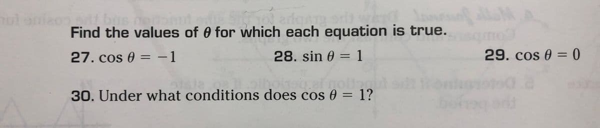 nul onizoo sd!
ibas
Find the values of 0 for which each equation is true.
27. cos 0 = -1
28. sin 0 = 1
29. cos 0 = 0
%3D
30. Under what conditions does cos 0 =
1?
%3D
