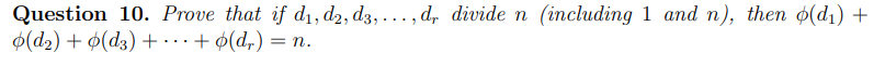 Question 10. Prove that if d₁, d2, d3,..., dr divide n (including 1 and n), then ø(d₁) +
(dr) = n.
o(d₂) + (d3) + ... +