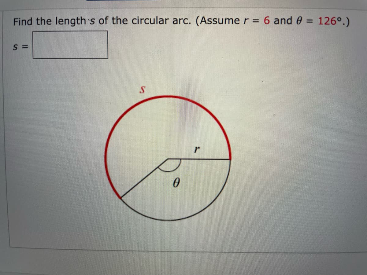 Find the length s of the circular arc. (Assume r = 6 and 0 = 126°.)
%3D
%3D
S =
