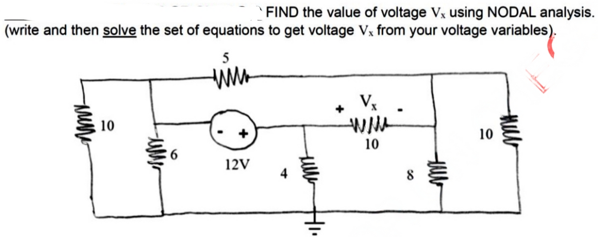 FIND the value of voltage Vx using NODAL analysis.
(write and then solve the set of equations to get voltage Vx from your voltage variables).
мига
10
5
www
12V
Vx
+
www
10
8
10
10
Hub