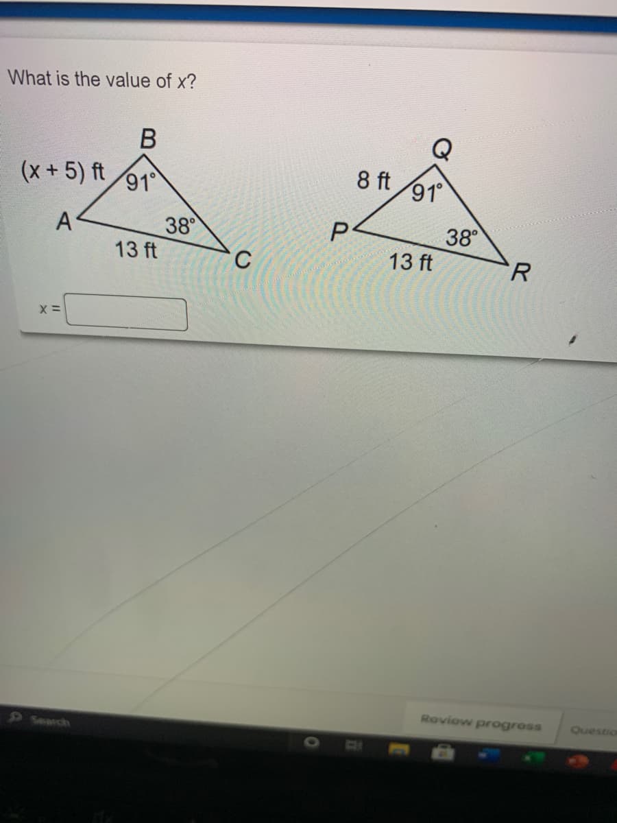 What is the value of x?
В
(x + 5) ft 91
8 ft
91
38
38
13 ft
A
C
13 ft
R
Roview progress
Questio
PSearch
