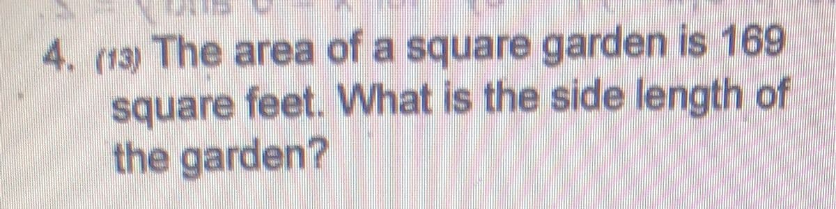 4. (13) The area of a square garden is 169
square feet. What is the side length of
the garden?
