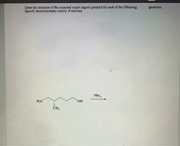 Draw the structure of the expected major organic product for each of the following
Specify stereochemistry clearly, if relevant.
questions.
PB 3
H,C
HO,
CH,
