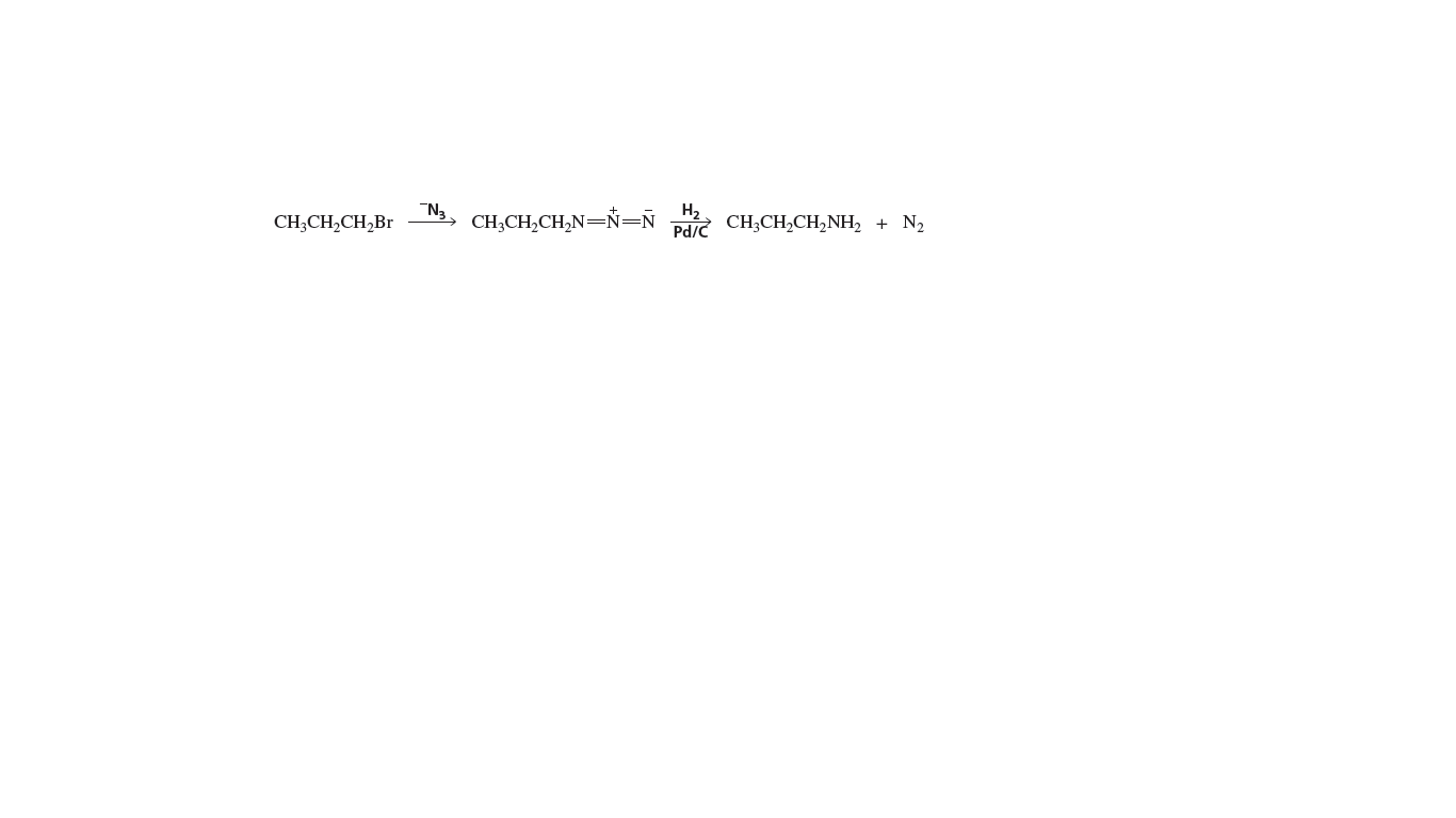 N3, CH,CH,CH,N=Ñ=Ñ
H2
Pd/C CH;CH,CH,NH2 + N2
CH;CH,CH,Br
