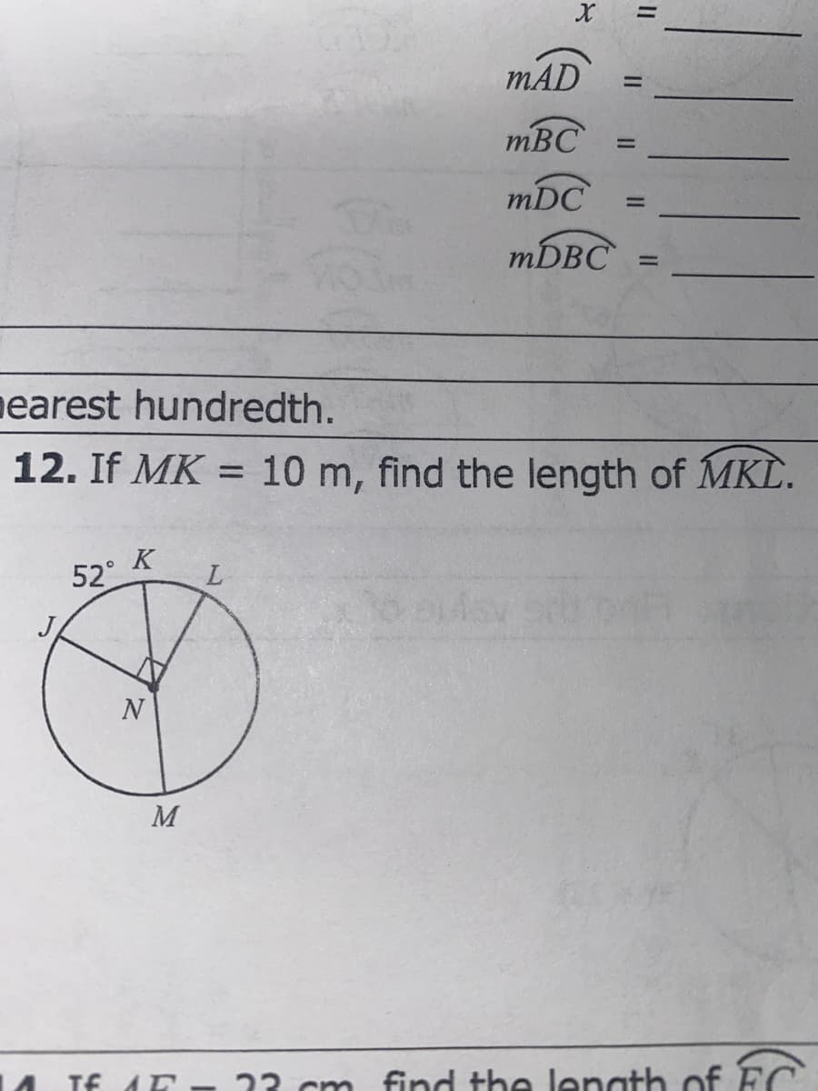 mAD
mBC
mDC
MDBC
nearest hundredth.
12. If MK = 10 m, find the length of MKÈ.
K
52
L.
M
TE AE
22 cm find the lenath of EC
II
II
II
