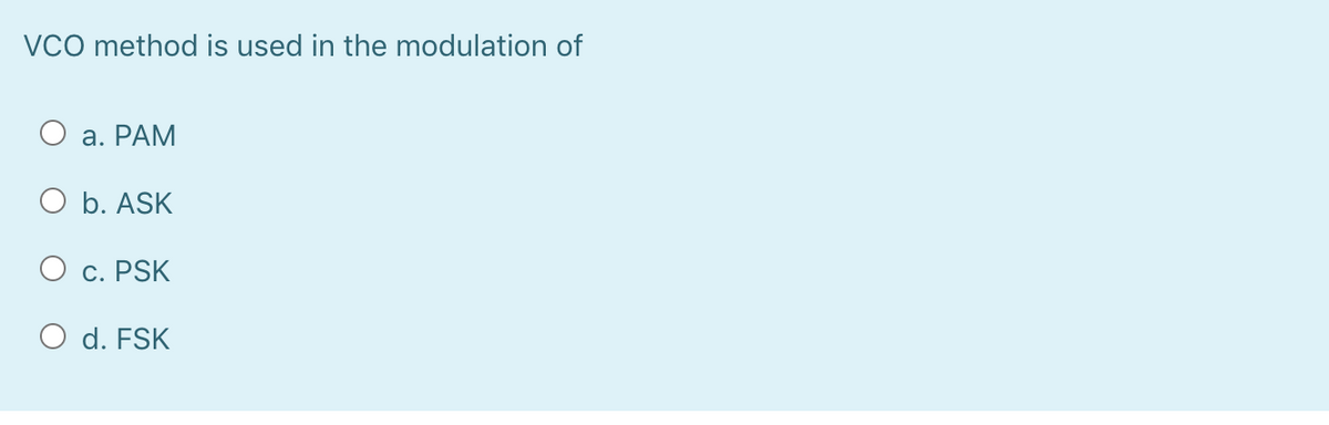 VCO method is used in the modulation of
O a. PAM
O b. ASK
O c. PSK
O d. FSK
