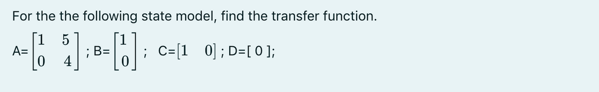 For the the following state model, find the transfer function.
[1
A=
; B=
; C=[1 0];D=[ 0];
