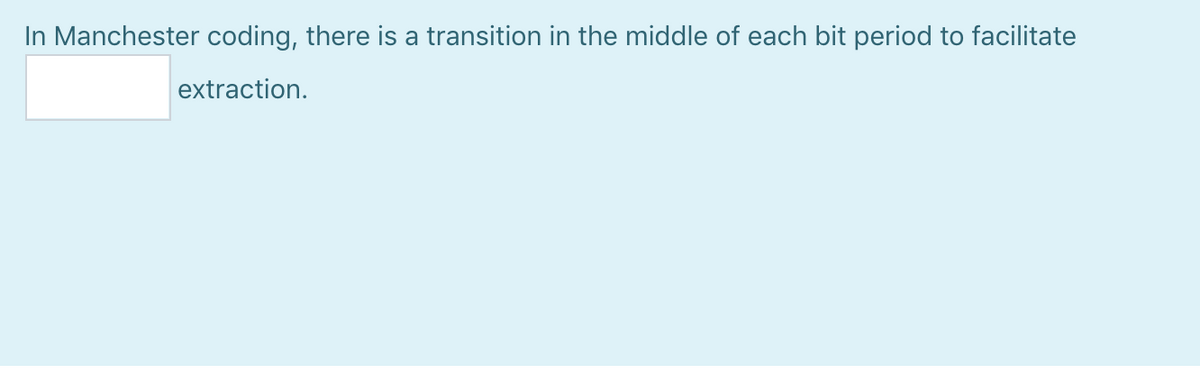 In Manchester coding, there is a transition in the middle of each bit period to facilitate
extraction.
