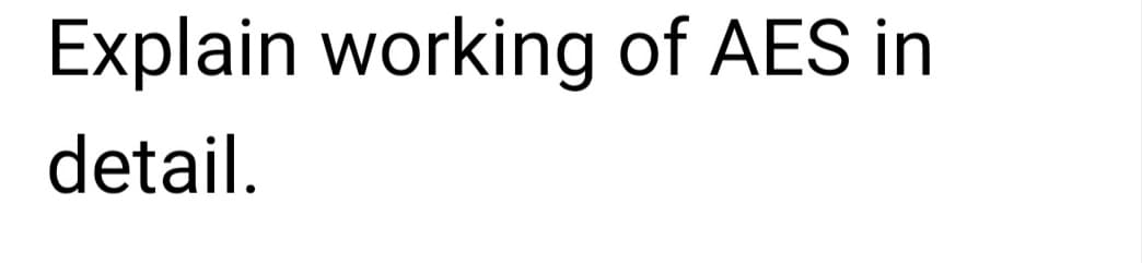 Explain working of AES in
detail.