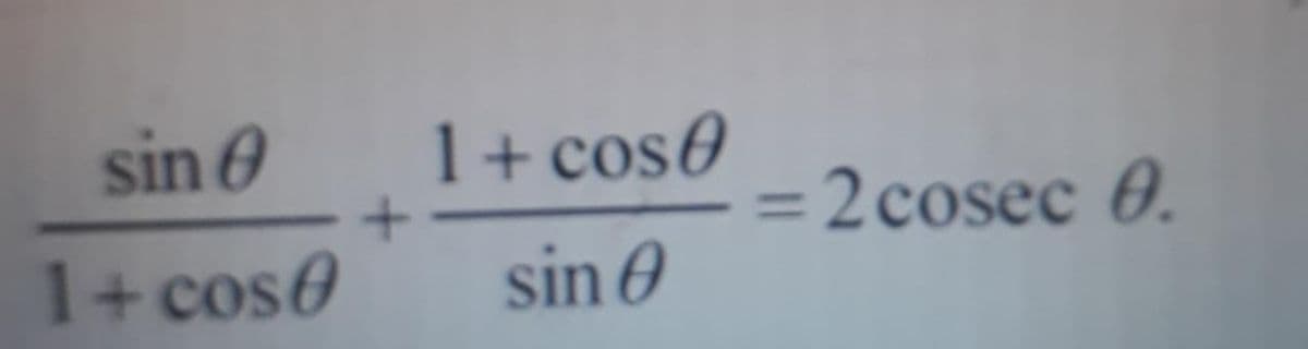 sin 0
1+ cos0
= 2 cosec 0.
1+ cose
sin 0
