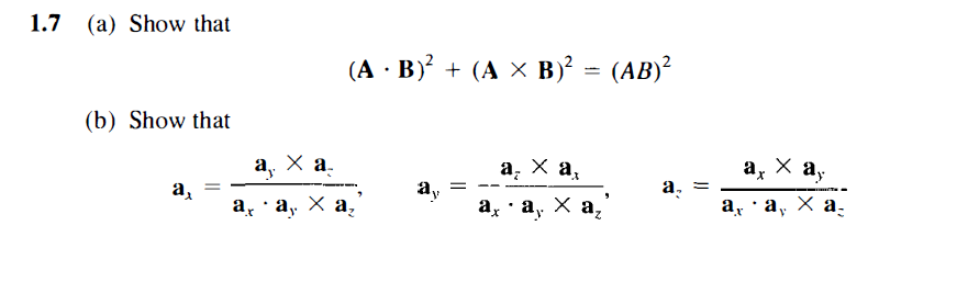 1.7 (а) Show that
(А B} + (A х в)? — (АB)?
(b) Show that
а, Х а.
ха.
а, Х а,
a, X a,
a =
a,
ay
a, · a,
ха.
а, а, Х а,
az
ay
а,
