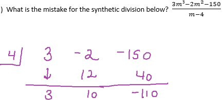 ) What is the mistake for the synthetic division below?
4
3
ل مع الله
3
-2
12
lo
-150
40
-110
3m³-2m²-150
m-4