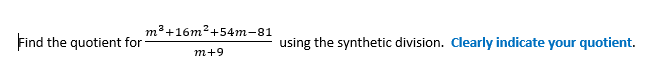 Find the quotient for
m² +16m² +54m-81
m+9
using the synthetic division. Clearly indicate your quotient.