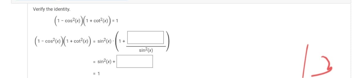 Verify the identity.
(1- cos (»)(1 + co*(») = 1
(1- cosw) (1 + cor°w») = sin°(«)
1+
sin2(x)
sin2(x) +
%3D
= 1
