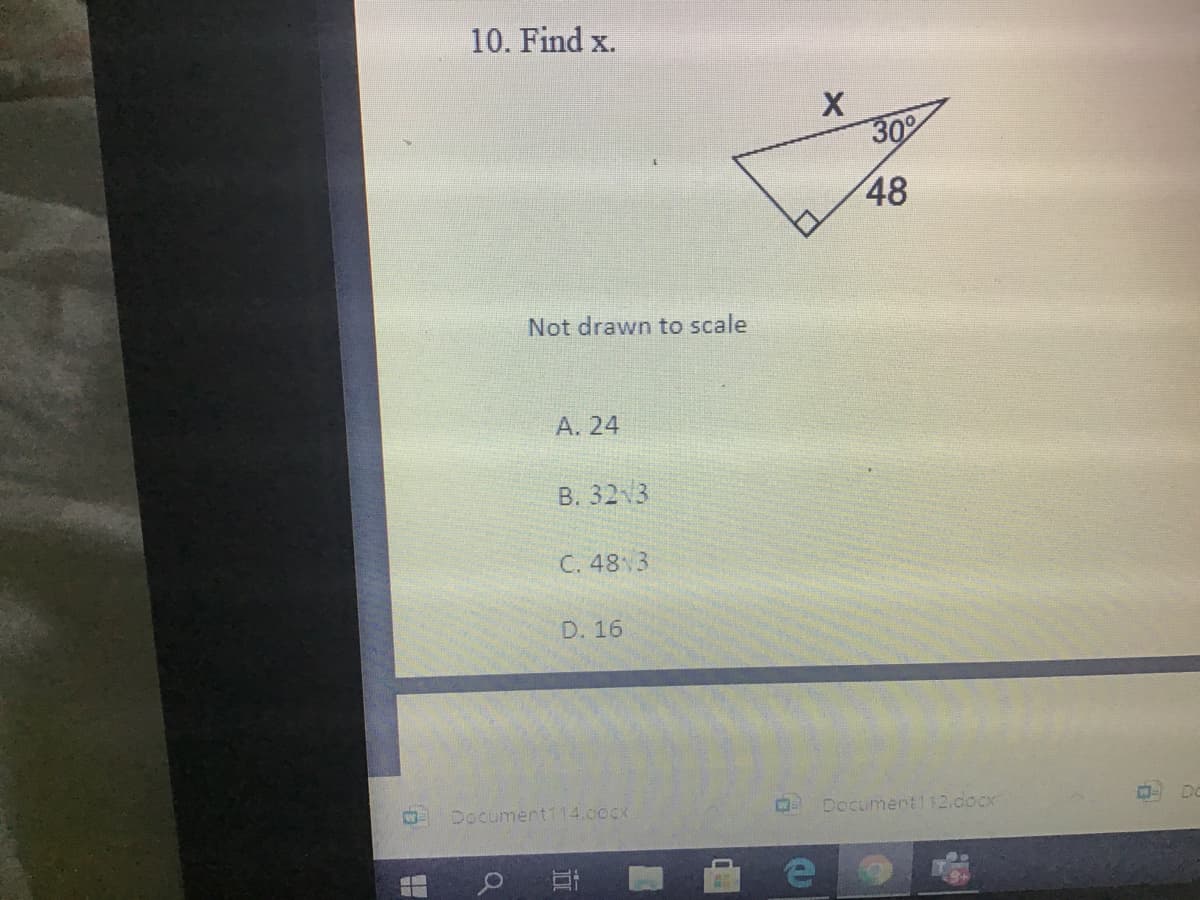 10. Find x.
30
48
Not drawn to scale
A. 24
В. 32 3
C. 48 3
D. 16
Documerti14.0ocx
Document112.docx
