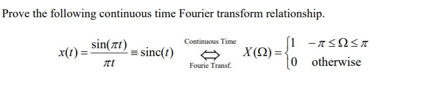 Prove the following continuous time Fourier transform relationship.
sin(at)
1
X(N) =
Continuous Time
x(1) =
= sinc(t)
nt
otherwise
Fourie Transf.
