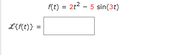 f(t) = 2t2 - 5 sin(3t)
%3D
L{f(t)}
=
