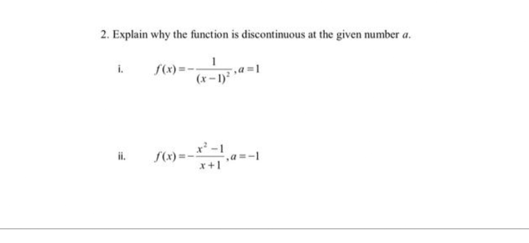 2. Explain why the function is discontinuous at the given number a.
1
(x-1)²
i.
ii.
f(x)=-.
f(x)=x²-1₁ a
,a=-1